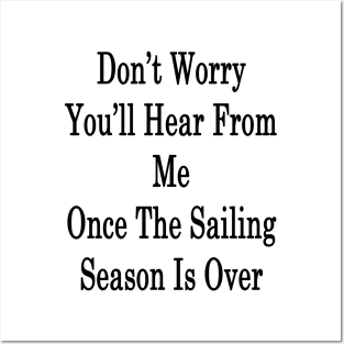 Don't Worry You'll Hear From Me Once The Sailing Season Is Over Posters and Art